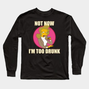 Not now. I'm too drunk Long Sleeve T-Shirt